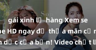 gái xinh lộ hàng Xem sex không che HD ngay để thỏa mãn cơn khát tình dục của bạn! Video chất lượng cao, cảnh quay rõ nét, sẽ khiến bạn không thể rời mắt! Hãy trải nghiệm ngay!