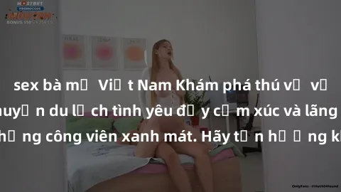 sex bà mẹ Việt Nam Khám phá thú vị với sex công viên: Chuyến du lịch tình yêu đầy cảm xúc và lãng mạn đến những công viên xanh mát. Hãy tận hưởng khoảnh khắc ngọt ngào và đáng nhớ.