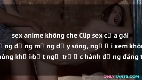 sex anime không che Clip sex của gái Việt bị lộ khiến cộng đồng mạng dậy sóng, người xem không khỏi bất ngờ trước hành động đáng tiếc của cô gái này.