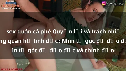 sex quán cà phê Quyền lợi và trách nhiệm của bác sĩ trong quan hệ tình dục: Nhìn từ góc độ đạo đức và chính đạo