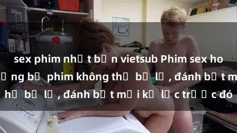 sex phim nhật bản vietsub Phim sex hot nhất năm  Top những bộ phim không thể bỏ lỡ, đánh bật mọi kỷ lục trước đó