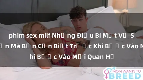 phim sex milf Những Điều Bí Mật Về Sex Người Lớn Mà Bạn Cần Biết Trước Khi Bước Vào Mối Quan Hệ