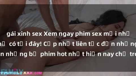 gái xinh sex Xem ngay phim sex mới nhất, hấp dẫn nhất chỉ có tại đây! Cập nhật liên tục đến những bộ phim hot nhất hiện nay chỉ trong vài cú click!