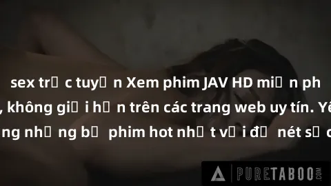 sex trực tuyến Xem phim JAV HD miễn phí chất lượng cao, không giới hạn trên các trang web uy tín. Yên tâm tận hưởng những bộ phim hot nhất với độ nét sắc sảo, đẹp mắt ngay tại nhà. Hãy trải nghiệm nga