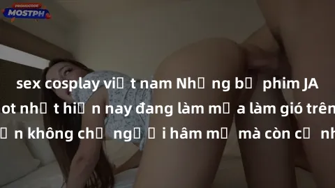 sex cosplay việt nam Những bộ phim JAV idol không che hot nhất hiện nay đang làm mưa làm gió trên mạng, hấp dẫn không chỉ người hâm mộ mà còn cả những ai mới tìm hiểu về thể loại này!