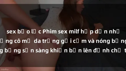 sex bạo lực Phim sex milf hấp dẫn nhất mọi thời đại: Những cô mẹ da trắng gợi cảm và nóng bỏng sẵn sàng khiến bạn lên đỉnh chỉ trong chớp mắt!