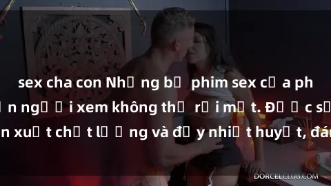 sex cha con Những bộ phim sex của phụ nữ lớn tuổi khiến người xem không thể rời mắt. Được sản xuất chất lượng và đầy nhiệt huyết, đáng xem và trải nghiệm.