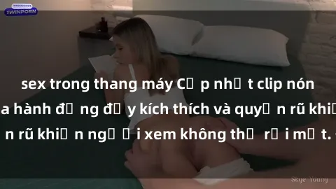 sex trong thang máy Cập nhật clip nóng BDSM: Những pha hành động đầy kích thích và quyến rũ khiến người xem không thể rời mắt. Đừng bỏ lỡ!
