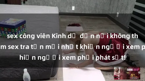 sex công viên Kinh dị đến nỗi không thể tin nổi: Phim sex tra tấn mới nhất khiến người xem phải phát sốt!