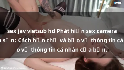 sex jav vietsub hd Phát hiện sex camera ẩn trong khách sạn: Cách hạn chế và bảo vệ thông tin cá nhân của bạn.