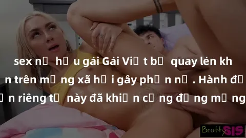 sex nữ hầu gái Gái Việt bị quay lén khi tắm, clip lan truyền trên mạng xã hội gây phẫn nộ. Hành động vi phạm quyền riêng tư này đã khiến cộng đồng mạng bức xúc và đòi trừng phạt thật nghiêm khắc.
