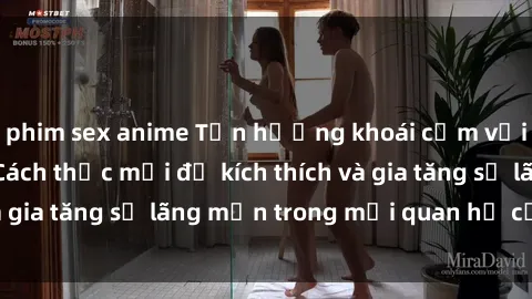 phim sex anime Tận hưởng khoái cảm với sex ngoài trời: Cách thức mới để kích thích và gia tăng sự lãng mạn trong mối quan hệ của bạn!
