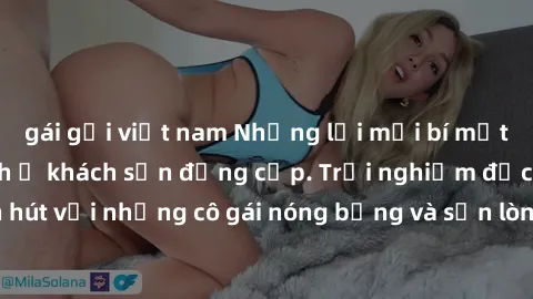 gái gọi việt nam Những lời mời bí mật: Gái Việt làm tình ở khách sạn đẳng cấp. Trải nghiệm độc đáo và cuốn hút với những cô gái nóng bỏng và sẵn lòng thỏa mãn mọi nhu cầu của bạn.
