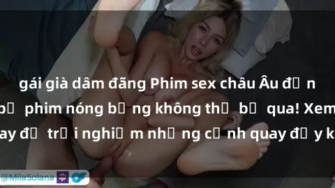 gái già dâm đãng Phim sex châu Âu đỉnh cao: Top những bộ phim nóng bỏng không thể bỏ qua! Xem ngay để trải nghiệm những cảnh quay đầy kích thích và cuồng nhiệt.