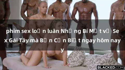 phim sex loạn luân Những Bí Mật về Sex Gái Tây mà Bạn Cần Biết ngay hôm nay