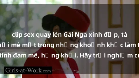 clip sex quay lén Gái Nga xinh đẹp, tài năng khiến bạn phải mê mệt trong những khoảnh khắc làm tình đam mê, hứng khởi. Hãy trải nghiệm cùng họ ngay hôm nay!