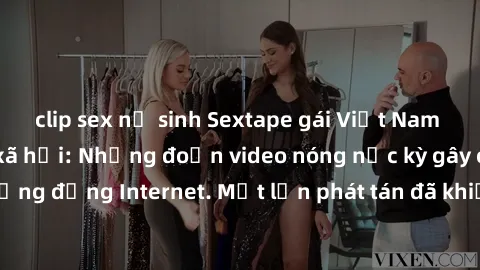 clip sex nữ sinh Sextape gái Việt Nam gây sốt trên mạng xã hội: Những đoạn video nóng nực kỳ gây chấn động cộng đồng Internet. Một lần phát tán đã khiến người xem không thể rời mắt.