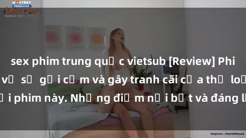 sex phim trung quốc vietsub [Review] Phim sex loli: Đánh giá về sự gợi cảm và gây tranh cãi của thể loại phim này. Những điểm nổi bật và đáng lưu ý khi xem phim loli.