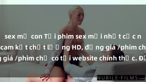 sex mẹ con Tải phim sex mới nhất cực nhanh không virus, cam kết chất lượng HD, đồng giá /phim chỉ có tại website chính thức. Đặt ngay!