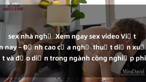 sex nhà nghỉ Xem ngay sex video Việt Nam hot nhất hiện nay – Đỉnh cao của nghệ thuật diễn xuất và đạo diễn trong ngành công nghiệp phim người lớn tại đây!