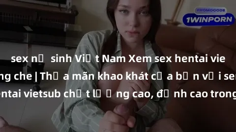 sex nữ sinh Việt Nam Xem sex hentai vietsub cực hot, không che | Thỏa mãn khao khát của bạn với series hentai vietsub chất lượng cao, đỉnh cao trong thể loại anime không che.