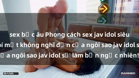 sex bắc âu Phong cách sex jav idol siêu hấp dẫn: Những bí mật không nghĩ đến của ngôi sao jav idol sẽ làm bạn ngạc nhiên!
