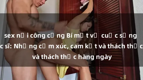 sex nơi công cộng Bí mật về cuộc sống sex của bác sĩ: Những cảm xúc, cam kết và thách thức hàng ngày