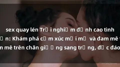 sex quay lén Trải nghiệm đỉnh cao tình yêu tại sex khách sạn: Khám phá cảm xúc mới mẻ và đam mê trên chăn giường sang trọng, độc đáo, không giới hạn.