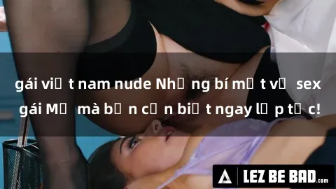 gái việt nam nude Những bí mật về sex gái Mỹ mà bạn cần biết ngay lập tức!