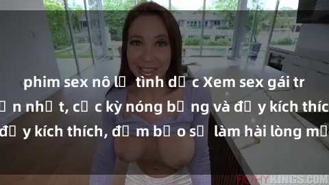 phim sex nô lệ tình dục Xem sex gái trẻ không che hấp dẫn nhất, cực kỳ nóng bỏng và đầy kích thích, đảm bảo sẽ làm hài lòng mọi người!