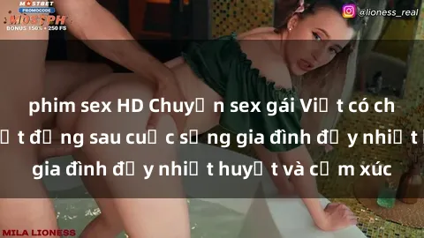 phim sex HD Chuyện sex gái Việt có chồng: Những bí mật đằng sau cuộc sống gia đình đầy nhiệt huyết và cảm xúc