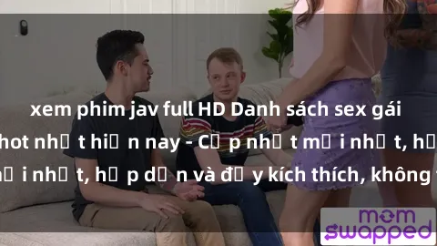 xem phim jav full HD Danh sách sex gái Việt Nam sinh viên hot nhất hiện nay - Cập nhật mới nhất, hấp dẫn và đầy kích thích, không thể bỏ qua!