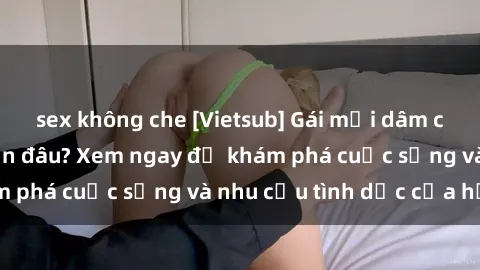 sex không che [Vietsub] Gái mại dâm châu Á hấp dẫn đến đâu? Xem ngay để khám phá cuộc sống và nhu cầu tình dục của họ!