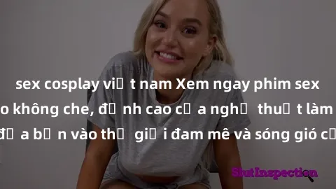 sex cosplay việt nam Xem ngay phim sex HD chất lượng cao không che, đỉnh cao của nghệ thuật làm tình, đưa bạn vào thế giới đam mê và sóng gió của tình yêu không giới hạn.
