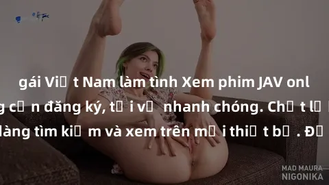 gái Việt Nam làm tình Xem phim JAV online miễn phí không cần đăng ký, tải về nhanh chóng. Chất lượng HD, dễ dàng tìm kiếm và xem trên mọi thiết bị. Đặc biệt, không quảng cáo làm phiền.