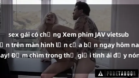 sex gái có chồng Xem phim JAV vietsub mới nhất và hấp dẫn trên màn hình lớn của bạn ngay hôm nay! Đắm chìm trong thế giới tình ái đầy nóng bỏng và kích thích.