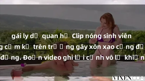 gái ly dị quan hệ Clip nóng sinh viên gây sốc: Hành động cấm kỵ trên trường gây xôn xao cộng đồng. Đoạn video ghi lại cảnh vô lễ khiến dư luận bức xúc.