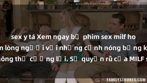 sex y tá Xem ngay bộ phim sex milf hot nhất, làm say đắm lòng người với những cảnh nóng bỏng không thể cưỡng lại. Sự quyến rũ của MILF sẽ khiến bạn mãnh liệt!