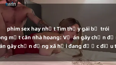 phim sex hay nhất Tìm thấy gái bị trói và bị hiếp dâm trong một căn nhà hoang: Vụ án gây chấn động xã hội đang được điều tra vào.