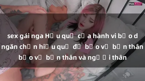 sex gái nga Hậu quả của hành vi bạo dâm sex và cách ngăn chặn hiệu quả để bảo vệ bản thân và người thân