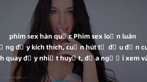 phim sex hàn quốc Phim sex loạn luân Nhật Bản: Hành động đầy kích thích, cuốn hút từ đầu đến cuối. Những cảnh quay đầy nhiệt huyết, đưa người xem vào thế giới độc đáo của tình thân. Đừng bỏ lỡ!