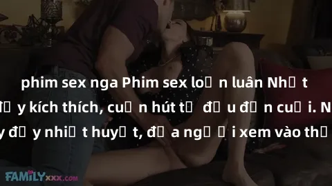 phim sex nga Phim sex loạn luân Nhật Bản: Hành động đầy kích thích, cuốn hút từ đầu đến cuối. Những cảnh quay đầy nhiệt huyết, đưa người xem vào thế giới độc đáo của tình thân. Đừng bỏ lỡ!