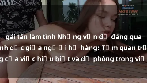 gái tân làm tình Những vấn đề đáng quan tâm về quan hệ tình dục giữa người họ hàng: Tầm quan trọng của việc hiểu biết và đề phòng trong việc tiếp xúc trong gia đình.