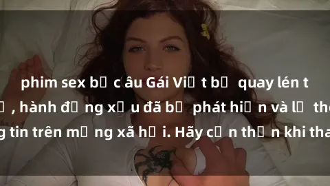 phim sex bắc âu Gái Việt bị quay lén trong phòng thay đồ, hành động xấu đã bị phát hiện và lộ thông tin trên mạng xã hội. Hãy cẩn thận khi thay đồ ở nơi công cộng!
