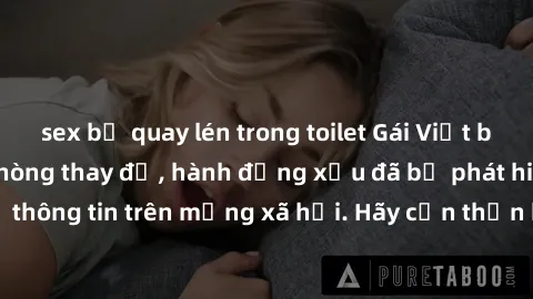 sex bị quay lén trong toilet Gái Việt bị quay lén trong phòng thay đồ, hành động xấu đã bị phát hiện và lộ thông tin trên mạng xã hội. Hãy cẩn thận khi thay đồ ở nơi công cộng!