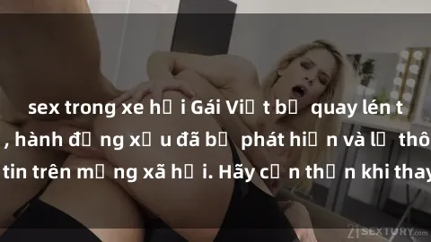 sex trong xe hơi Gái Việt bị quay lén trong phòng thay đồ, hành động xấu đã bị phát hiện và lộ thông tin trên mạng xã hội. Hãy cẩn thận khi thay đồ ở nơi công cộng!