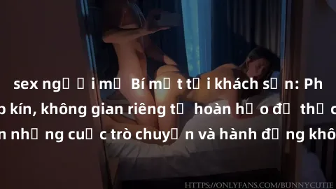 sex người mỹ Bí mật tại khách sạn: Phòng quay lén khép kín, không gian riêng tư hoàn hảo để thực hiện những cuộc trò chuyện và hành động không bị người khác phát hiện.