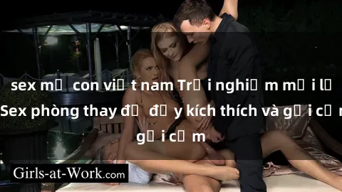 sex mẹ con việt nam Trải nghiệm mới lạ: Sex phòng thay đồ đầy kích thích và gợi cảm