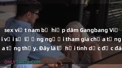 sex việt nam bị hiếp dâm Gangbang Việt Nam: Kỷ lục mới với số lượng người tham gia chưa từng thấy. Đây là lễ hội tình dục độc đáo và gây sốc.