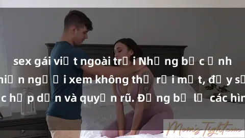 sex gái việt ngoài trời Những bức ảnh sexy tá gợi cảm khiến người xem không thể rời mắt, đầy sức hấp dẫn và quyến rũ. Đừng bỏ lỡ các hình ảnh nóng bỏng này!